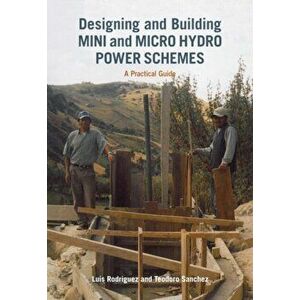 Designing and Building Mini and Micro Hydro Power Schemes, Paperback - Luis Rodriguez imagine