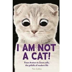 I Am Not a Cat!. From Avatars to Zoom Calls, the Pitfalls of Modern Life, Paperback - Tim Collins imagine