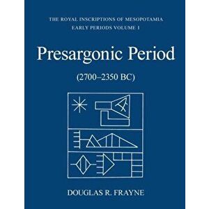 Pre-Sargonic Period: (2700-2350 Bc), Paperback - Douglas Frayne imagine