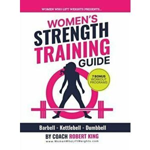 Women's Strength Training Guide: Barbell, Kettlebell & Dumbbell Training For Women, Hardcover - Robert King imagine