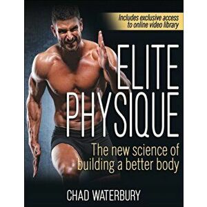 Elite Physique: The New Science of Building a Better Body, Paperback - Chad Waterbury imagine