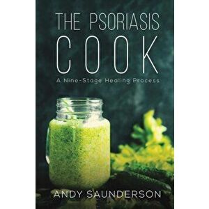 The Psoriasis Cook. A Nine-Stage Healing Process, Paperback - Andy Saunderson imagine