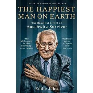 The Happiest Man on Earth. The Beautiful Life of an Auschwitz Survivor, Paperback - Eddie Jaku imagine