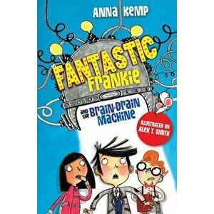Fantastic Frankie and the Brain-Drain Machine. Reissue, Paperback - Anna Kemp imagine
