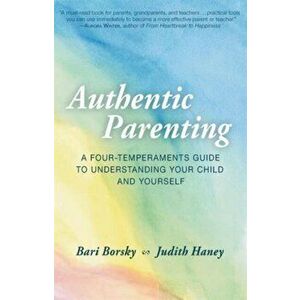 Authentic Parenting. A Four-Temperaments Guide to Understanding Your Child and Yourself, Paperback - Judith Haney imagine