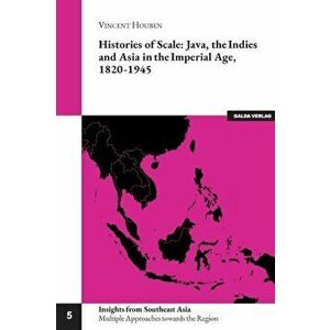 Histories of Scale: Java, the Indies and Asia in the Imperial Age, 1820-1945, Paperback - Vincent Houben imagine