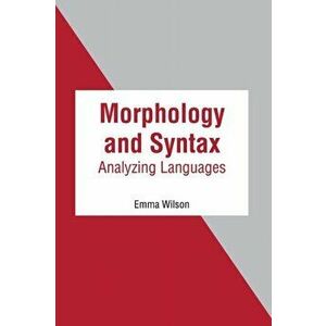 Morphology and Syntax: Analyzing Languages, Hardcover - Emma Wilson imagine