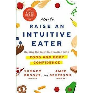 How to Raise an Intuitive Eater. Raising the next generation with food and body confidence, Paperback - Amee Severson imagine