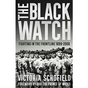 The Black Watch. Fighting in the Frontline 1899-2006, Paperback - Victoria Schofield imagine