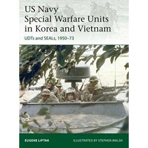 US Navy Special Warfare Units in Korea and Vietnam. UDTs and SEALs, 1950-73, Paperback - Eugene Liptak imagine