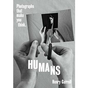 HUMANS. Photographs That Make You Think, Paperback - Henry Carroll imagine