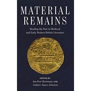 Material Remains: Reading the Past in Medieval and Early Modern British Literature, Hardcover - Jan-Peer Hartmann imagine