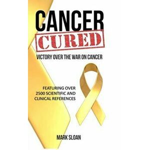 Cancer Cured: Victory Over the War on Cancer, Hardcover - Mark Sloan imagine