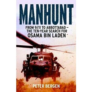 Manhunt. From 9/11 to Abbottabad - the Ten-Year Search for Osama bin Laden, Paperback - Peter Bergen imagine