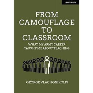 From Camouflage to Classroom. What my Army career taught me about teaching, Paperback - George Vlachonikolis imagine
