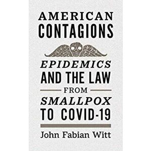 American Contagions. Epidemics and the Law from Smallpox to COVID-19, Paperback - John Fabian Witt imagine