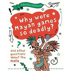 A Question of History: Why were Maya games so deadly? And other questions about the Maya, Paperback - Tim Cooke imagine