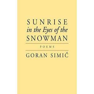 Sunrise in the Eyes of the Snowman, Paperback - Goran Simic imagine