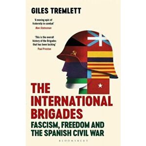 The International Brigades. Fascism, Freedom and the Spanish Civil War, Paperback - Giles Tremlett imagine