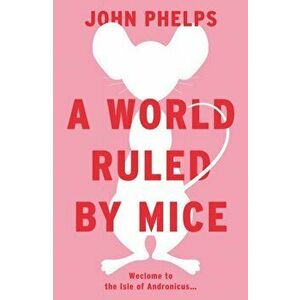 A World Ruled by Mice, Paperback - John Phelps imagine
