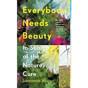 Everybody Needs Beauty. In Search of the Nature Cure, Paperback - Walton Samantha Walton imagine