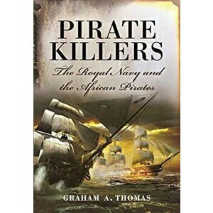 Pirate Killers. The Royal Navy and the African Pirates, Paperback - Graham A Thomas imagine
