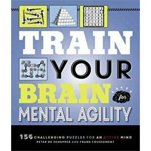 Train Your Brain: Mental Agility. 156 Puzzles for an Active Mind, Paperback - Frank Coussement imagine