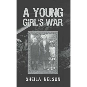 A Young Girl's War, Paperback - Sheila Nelson imagine