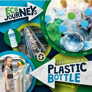 Life Cycle of a Plastic Bottle, Hardback - Louise Nelson imagine