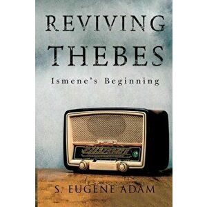 Reviving Thebes. Ismene's Beginning, Paperback - S. Eugene Adam imagine