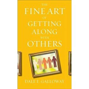 The Fine Art of Getting Along with Others. Repackaged Edition, Paperback - Dale E. Galloway imagine