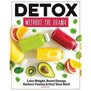 Detox Without The Drama. Lose Weight, Boost Energy, Reduce Toxins & Feel Your Best!, Paperback - Michelle Stacey imagine