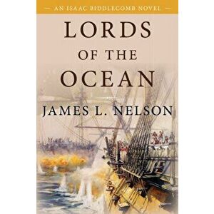 Lords of the Ocean. An Isaac Biddlecomb Novel 4, Paperback - James L. Nelson imagine