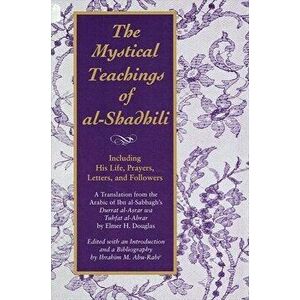 The Mystical Teachings of Al-Shadhili: Including His Life, Prayers, Letters, and Followers. a Translation from the Arabic of Ibn Al-Sabbagh's Durrat A imagine