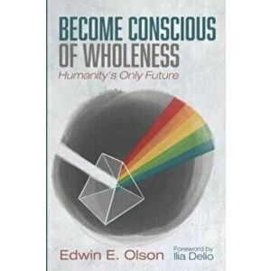 Become Conscious of Wholeness, Paperback - Edwin E. Olson imagine
