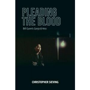 Pleading the Blood: Bill Gunn's Ganja & Hess, Paperback - Christopher Sieving imagine