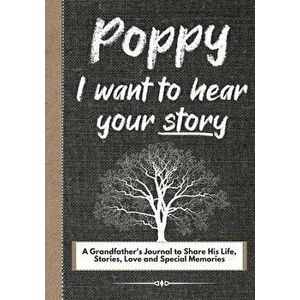 Poppy, I Want To Hear Your Story: A Grandfathers Journal To Share His Life, Stories, Love And Special Memories, Paperback - The Life Graduate Publishi imagine