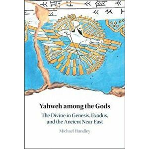 Yahweh Among the Gods: The Divine in Genesis, Exodus, and the Ancient Near East, Hardcover - Michael Hundley imagine