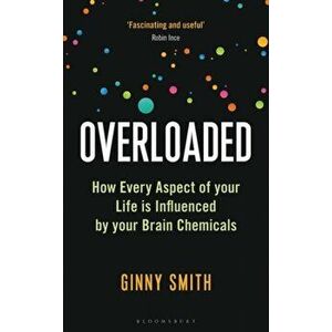 Overloaded - A New Scientist Book of the Year. How Every Aspect of Your Life is Influenced by Your Brain Chemicals, Paperback - Smith Ginny Smith imagine