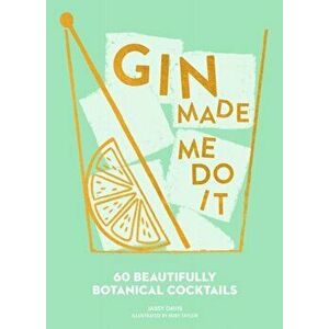 Gin Made Me Do It. 60 Beautifully Botanical Cocktails, Hardback - Jassy Davis imagine