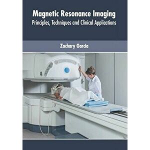 Magnetic Resonance Imaging: Principles, Techniques and Clinical Applications, Hardcover - Zachary Garcia imagine