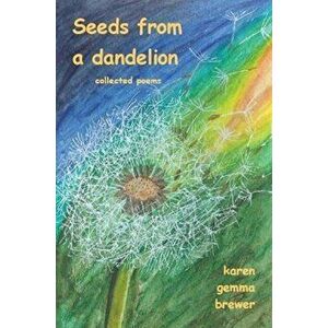 Seeds from a dandelion. addition edition, 2 Enlarged edition, Paperback - Karen Gemma Brewer imagine