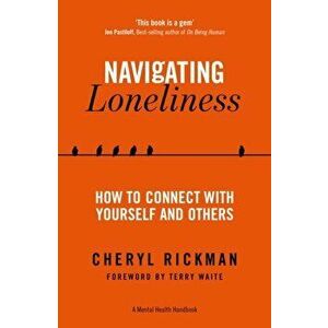 Navigating Loneliness. How to Connect with Yourself and Others - A Mental Health Handbook, Paperback - Cheryl Rickman imagine