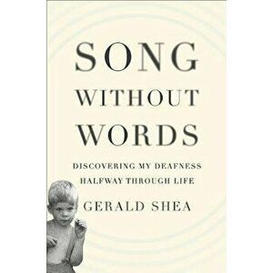 Song Without Words: Discovering My Deafness Halfway Through Life, Hardcover - Gerald Shea imagine