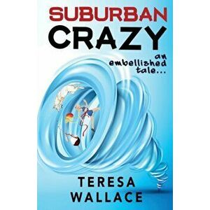 Suburban Crazy an Embellished Tale, Paperback - Teresa Wallace imagine