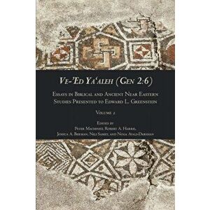 Ve-'Ed Ya'aleh (Gen 2: 6), volume 2: Essays in Biblical and Ancient Near Eastern Studies Presented to Edward L. Greenstein - Peter Machinist imagine