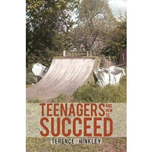 Teenagers and How to Succeed, Paperback - Terence Hinkley imagine
