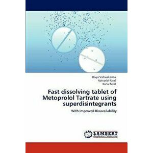 Fast dissolving tablet of Metoprolol Tartrate using superdisintegrants, Paperback - Divya Vishwakarma imagine