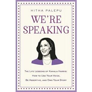 We're Speaking: The Life Lessons of Kamala Harris: How to Use Your Voice, Be Assertive, and Own Your Story, Hardcover - Hitha Palepu imagine