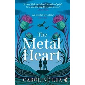 The Metal Heart. The beautiful and atmospheric story of freedom and love that will grip your heart, Paperback - Caroline Lea imagine